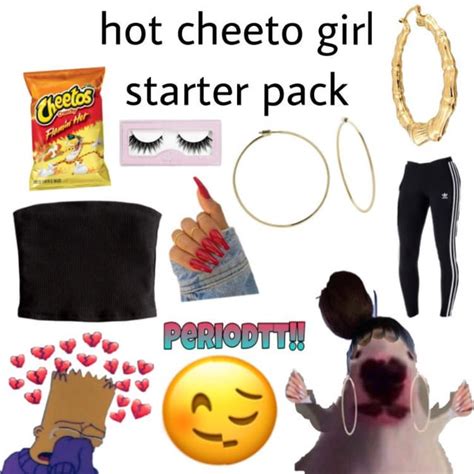 People who choose to allow the Hot Cheeto Girl stereotype to live on do not notice the insensitivity that follows. . Hot cheeto girl starter pack